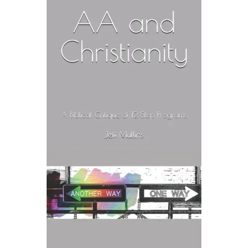 AA and Christianity: A Biblical Critique of 12 Step Programs