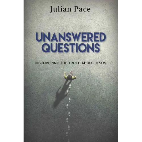 Unanswered Questions: Discovering the Truth about Jesus