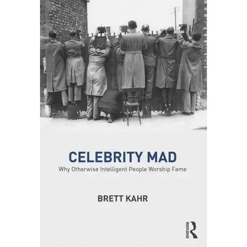 Celebrity Mad: Why Otherwise Intelligent People Worship Fame