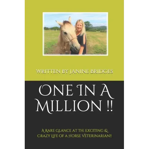 One In A Million !!: A Rare Glance at the Exciting & Crazy Life of a Horse Veterinarian!!