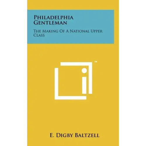 Philadelphia Gentleman: The Making Of A National Upper Class