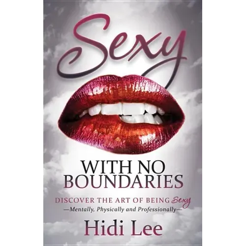 Sexy with No Boundaries: Discover the Art of Being Sexy Mentally, Physically and Professionally