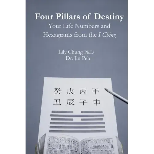 Four Pillars of Destiny Your Life Numbers and Hexagrams from the I Ching