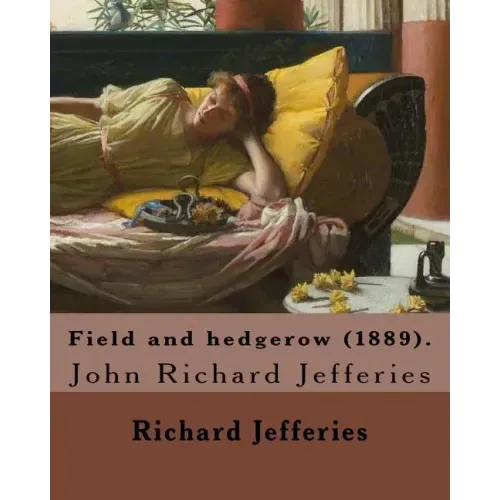 Field and hedgerow (1889). By: Richard Jefferies: John Richard Jefferies (6 November 1848 - 14 August 1887) was an English nature writer, noted for h
