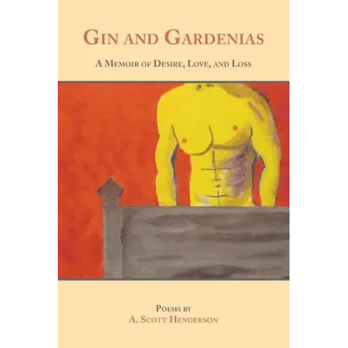 Gin and Gardenias: A Memoir of Desire, Love, and Loss: Poems