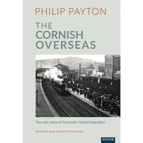 The Cornish Overseas: A History of Cornwall's 'Great Emigration'