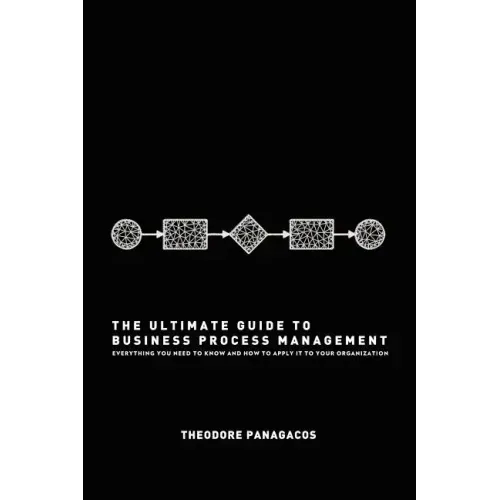 The Ultimate Guide to Business Process Management: Everything you need to know and how to apply it to your organization