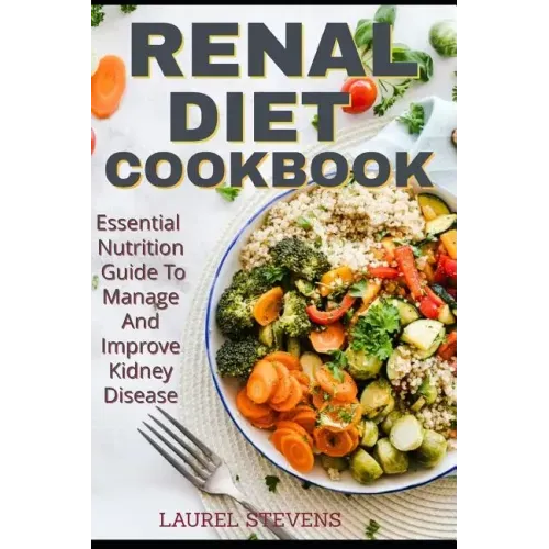 Renal Diet Cookbook: Essential Nutrition Guide To Manage And Improve Kidney Disease