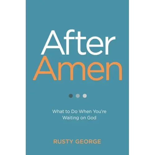 After Amen: What to Do When You're Waiting on God
