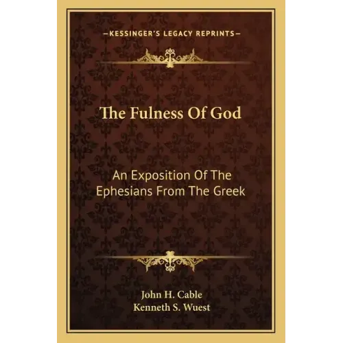 The Fulness of God: An Exposition of the Ephesians from the Greek