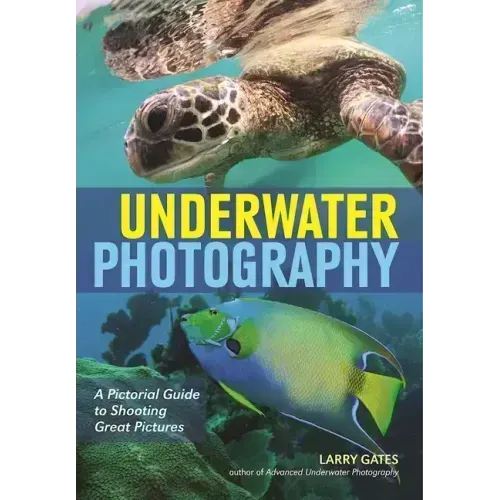 Underwater Photography: A Pictorial Guide to Shooting Great Pictures