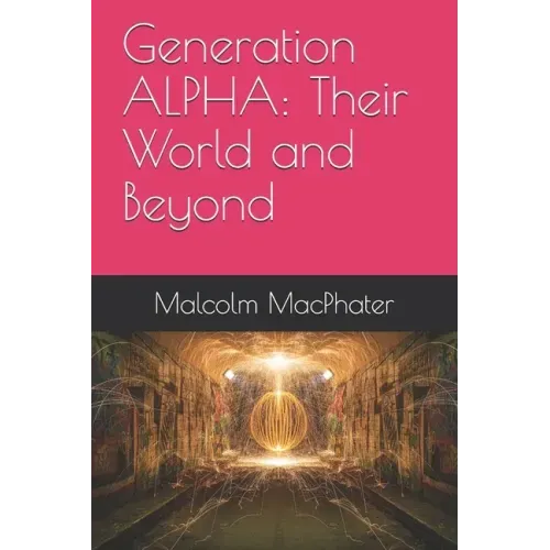 Generation ALPHA: Their World and Beyond
