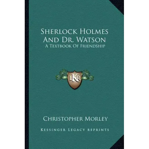 Sherlock Holmes and Dr. Watson: A Textbook of Friendship