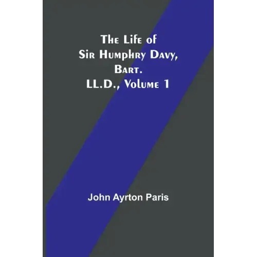 The Life of Sir Humphry Davy, Bart. LL.D., Volume 1