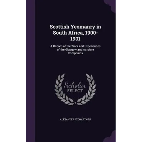Scottish Yeomanry in South Africa, 1900-1901: A Record of the Work and Experiences of the Glasgow and Ayrshire Companies
