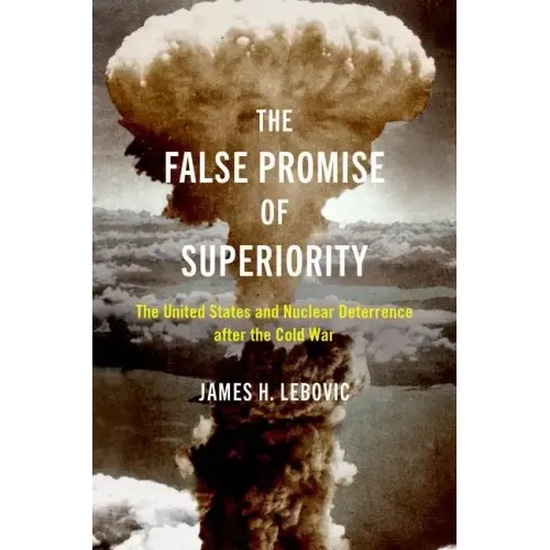 The False Promise of Superiority: The United States and Nuclear Deterrence After the Cold War