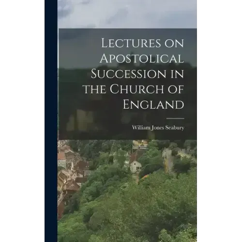 Lectures on Apostolical Succession in the Church of England