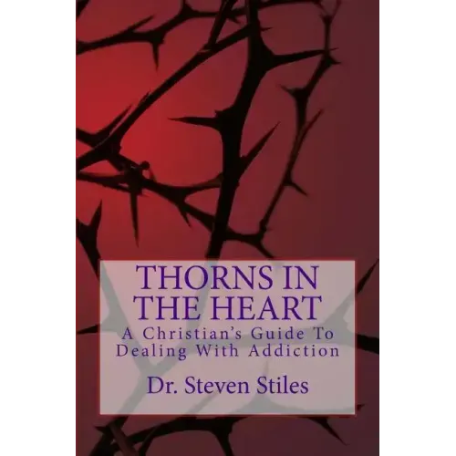 Thorns In The Heart: A Christian's Guide To Dealing With Addiction