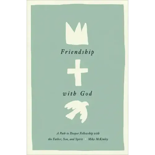 Friendship with God: A Path to Deeper Fellowship with the Father, Son, and Spirit