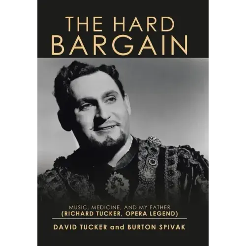 The Hard Bargain: Music, Medicine, and My Father (Richard Tucker, Opera Legend)