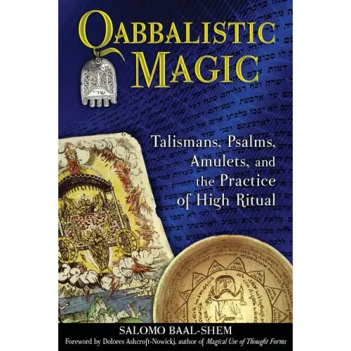 Qabbalistic Magic: Talismans, Psalms, Amulets, and the Practice of High Ritual