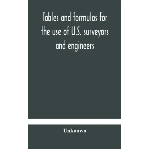 Tables and formulas for the use of U.S. surveyors and engineers on public land surveys, a supplement to the Manual of surveying instructions
