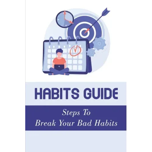 Habits Guide: Steps To Break Your Bad Habits: Guide To Change Your Life