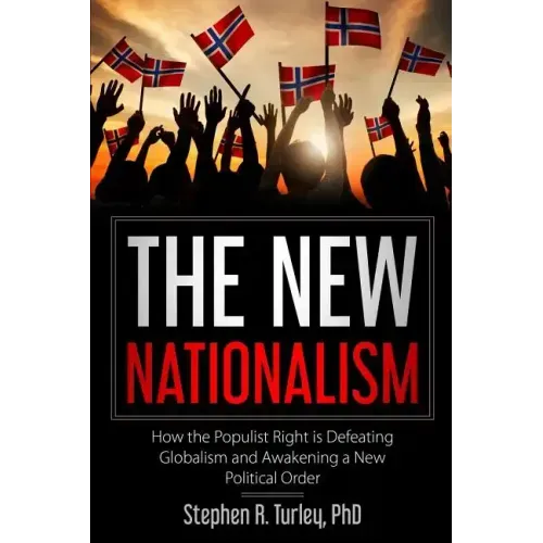 The New Nationalism: How the Populist Right is Defeating Globalism and Awakening a New Political Order
