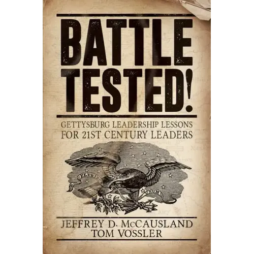Battle Tested!: Gettysburg Leadership Lessons for 21st Century Leaders