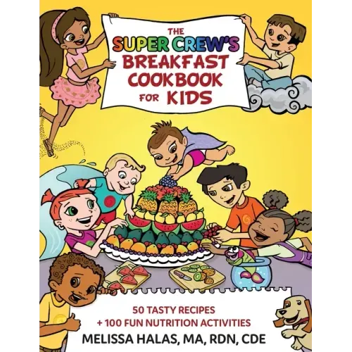 The Super Crew's Breakfast Cookbook for Kids: 50 Tasty Recipes + 100 Fun Nutrition Activities