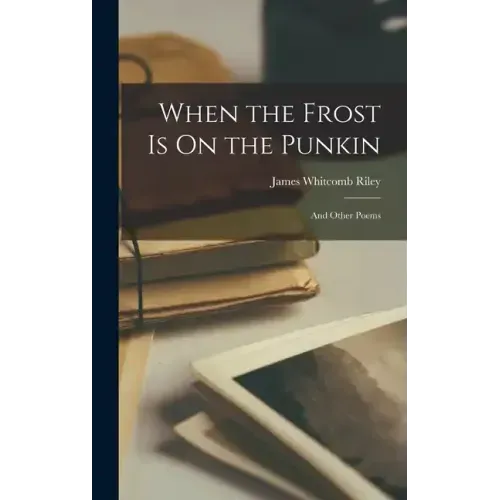 When the Frost Is On the Punkin: And Other Poems