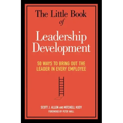 The Little Book of Leadership Development: 50 Ways to Bring Out the Leader in Every Employee