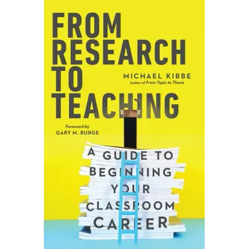 From Research to Teaching: A Guide to Beginning Your Classroom Career
