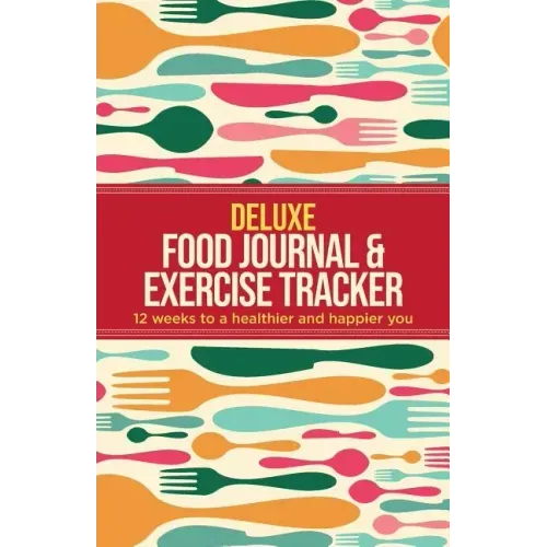 Deluxe Food Journal & Exercise Tracker: 12 weeks to a happier and healthier you