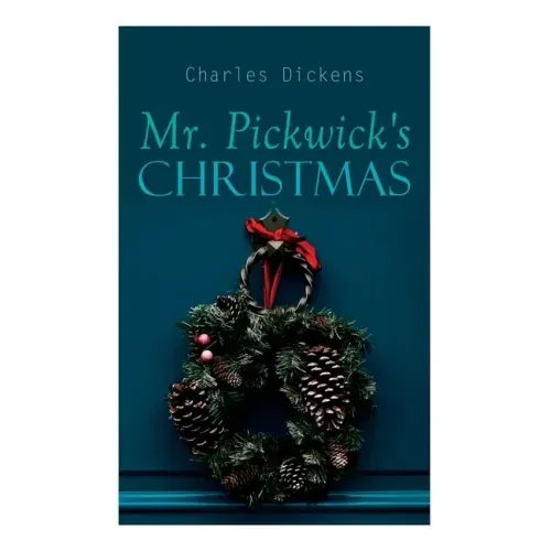 Mr. Pickwick's Christmas: Winter Holiday Adventures at the Manor Farm