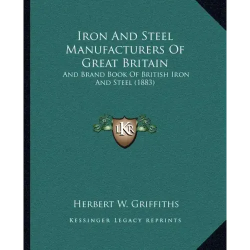 Iron And Steel Manufacturers Of Great Britain: And Brand Book Of British Iron And Steel (1883)