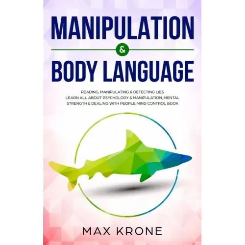 Manipulation & Body Language: Reading, manipulating & detecting lies - Learn all about psychology & manipulation, mental strength & dealing with peo