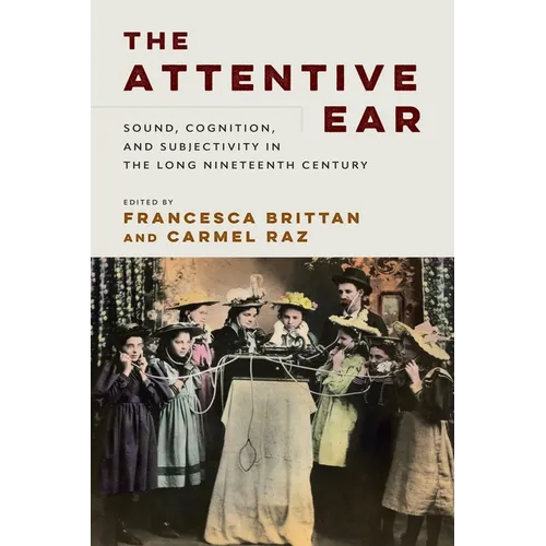 The Attentive Ear: Sound, Cognition, and Subjectivity in the Long Nineteenth Century