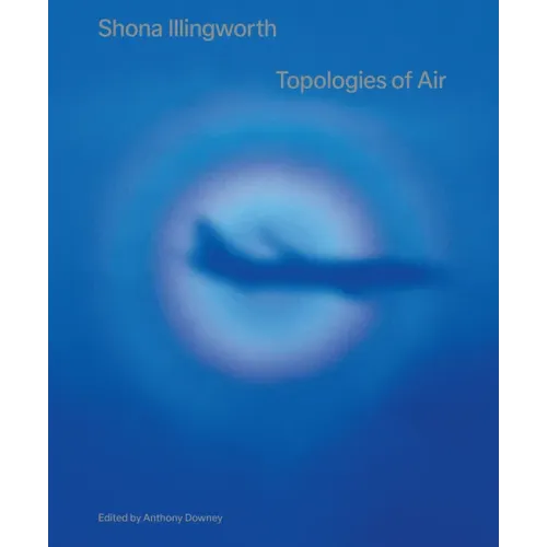 Shona Illingworth: Topologies of Air