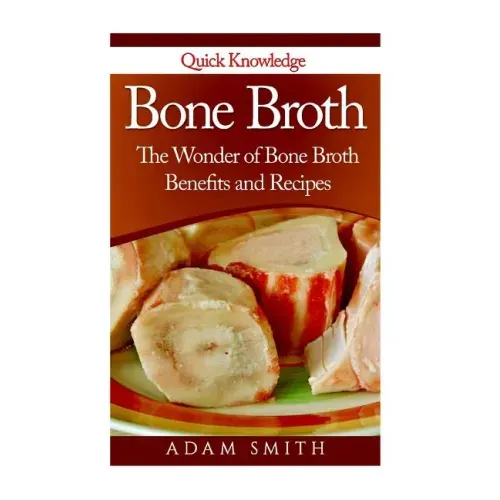 Bone Broth: The Wonder of Bone Broth Benefits and Recipes