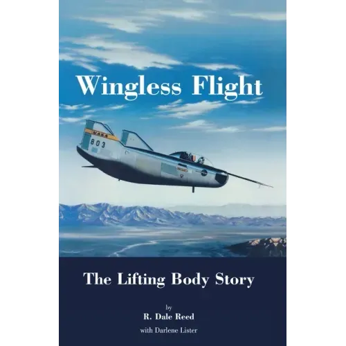 Wingless Flight: The Lifting Body Story (NASA History Series SP-4220)