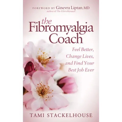 The Fibromyalgia Coach: Feel Better, Change Lives, and Find Your Best Job Ever