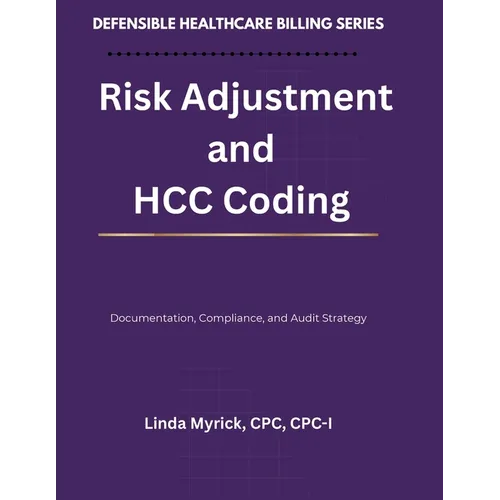 Defensible Healthcare Billing: Risk Adjustment and HCC Coding: Documentation, Compliance, and Audit Strategy for Risk Adjustment and HCC Coding