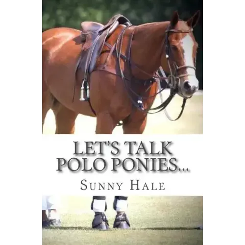 Let's Talk Polo Ponies...: The facts about polo ponies every polo player should know