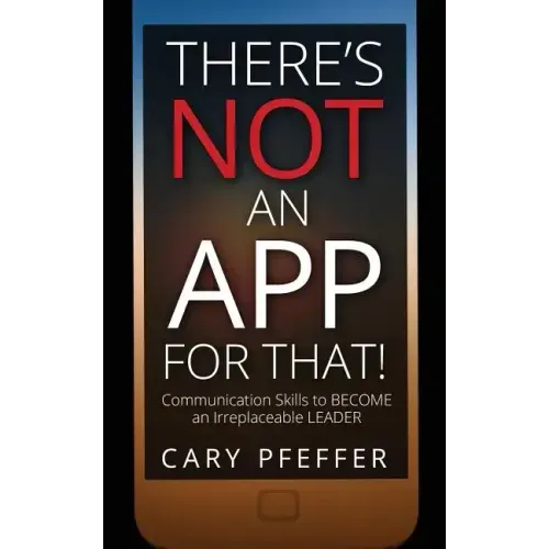 There's Not an App for That: Communication Skills to Become an Irreplaceable Leader