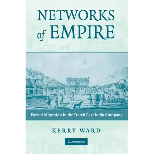 Networks of Empire: Forced Migration in the Dutch East India Company