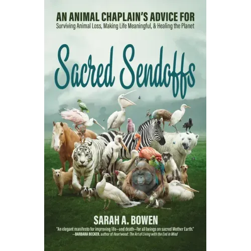 Sacred Sendoffs: An Animal Chaplain's Advice for Surviving Animal Loss, Making Life Meaningful, and Healing the Planet