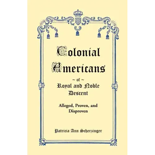 Colonial Americans of Royal and Noble Descent: Alleged, Proven, and Disproven