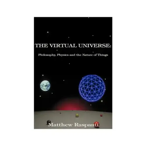 The Virtual Universe: Philosophy, Physics and the Nature of Things