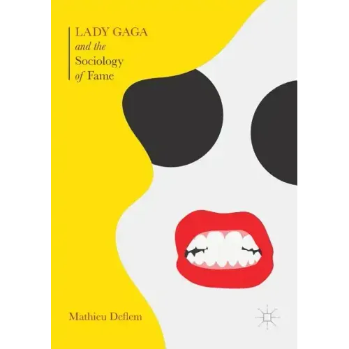 Lady Gaga and the Sociology of Fame: The Rise of a Pop Star in an Age of Celebrity